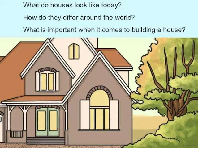 What do houses look like today? How do they differ around the world?