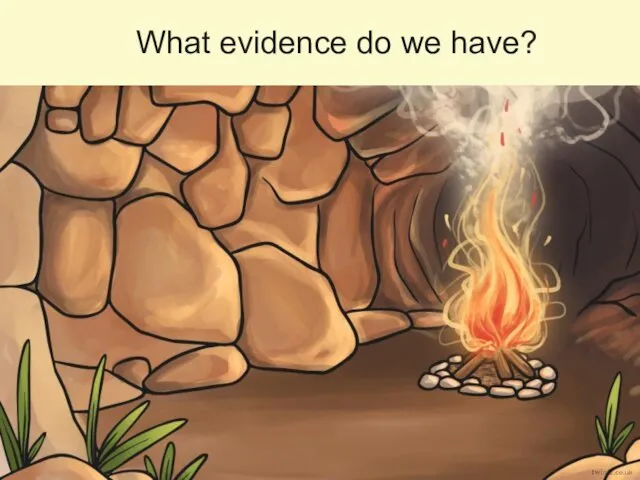 What evidence do we have?