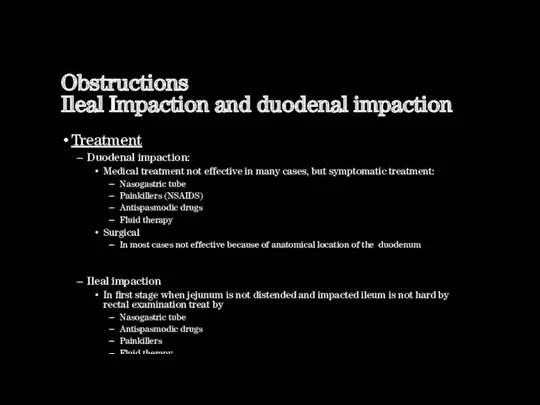 Obstructions Ileal Impaction and duodenal impaction Treatment Duodenal impaction: Medical