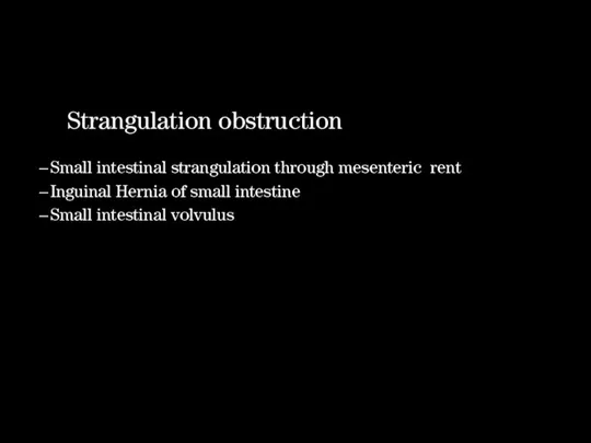 Strangulation obstruction Small intestinal strangulation through mesenteric rent Inguinal Hernia of small intestine Small intestinal volvulus