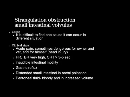 Strangulation obstruction small intestinal volvulus Cause It is difficult to