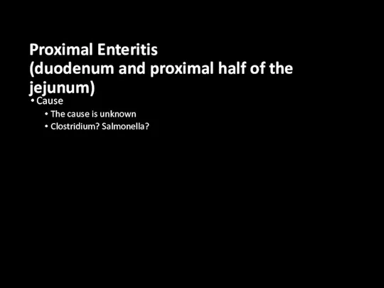 Proximal Enteritis (duodenum and proximal half of the jejunum) Cause The cause is unknown Clostridium? Salmonella?