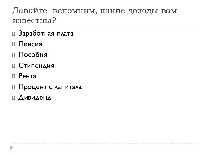 Давайте вспомним, какие доходы вам известны? Заработная плата Пенсия Пособия Стипендия Рента Процент с капитала Дивиденд