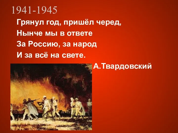 1941-1945 Грянул год, пришёл черед, Нынче мы в ответе За Россию, за народ