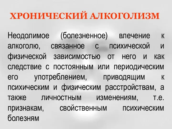 ХРОНИЧЕСКИЙ АЛКОГОЛИЗМ Неодолимое (болезненное) влечение к алкоголю, связанное с психической