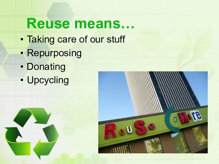 Reuse means… Taking care of our stuff Repurposing Donating Upcycling