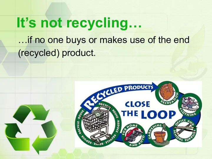 It’s not recycling… …if no one buys or makes use of the end (recycled) product.