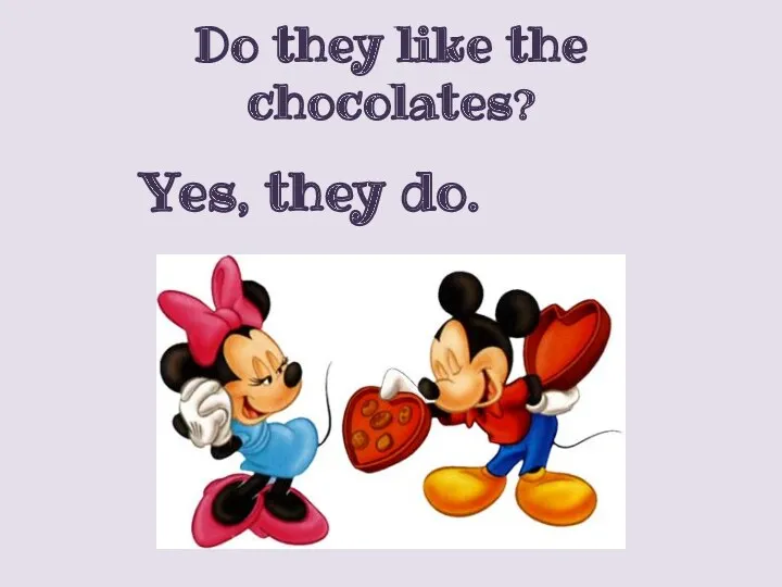 Do they like the chocolates? Yes, they do.