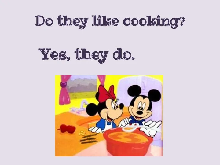 Do they like cooking? Yes, they do.