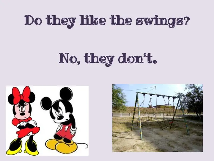 Do they like the swings? No, they don’t.
