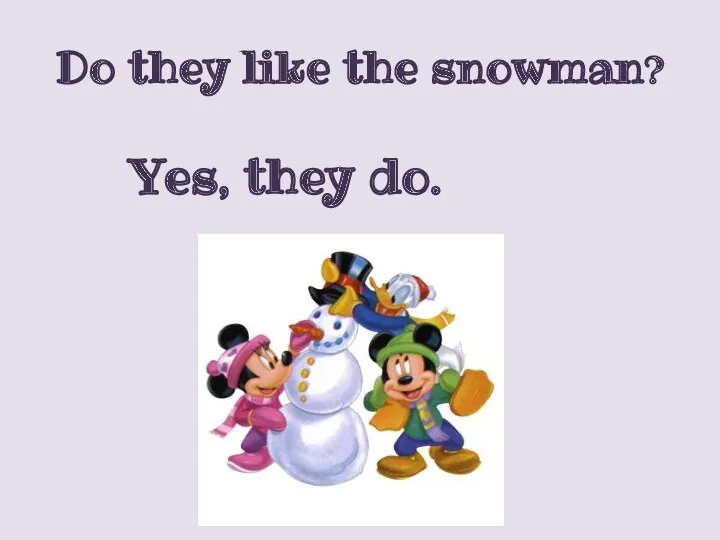 Do they like the snowman? Yes, they do.