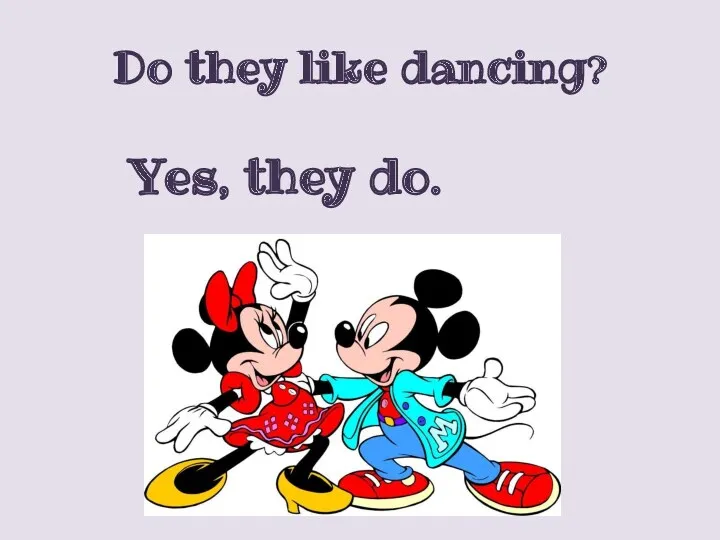 Do they like dancing? Yes, they do.