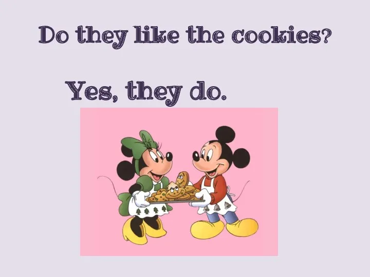 Do they like the cookies? Yes, they do.