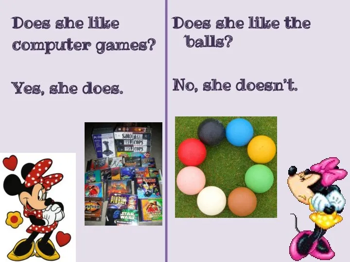 Does she like computer games? Yes, she does. Does she like the balls? No, she doesn’t.