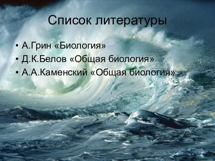 Список литературы А.Грин «Биология» Д.К.Белов «Общая биология» А.А.Каменский «Общая биология»