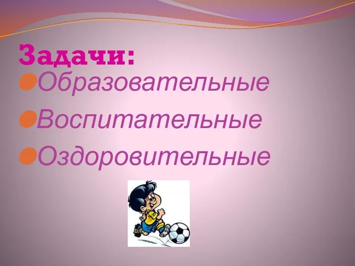 Задачи: Образовательные Воспитательные Оздоровительные