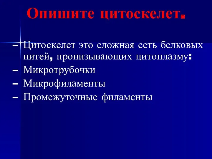 Опишите цитоскелет. Цитоскелет это сложная сеть белковых нитей, пронизывающих цитоплазму: Микротрубочки Микрофиламенты Промежуточные филаменты