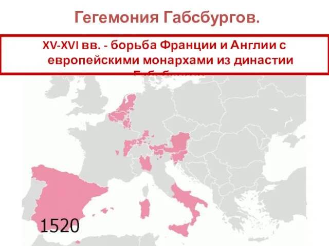 Гегемония Габсбургов. XV-XVI вв. - борьба Франции и Англии с европейскими монархами из династии Габсбургов.