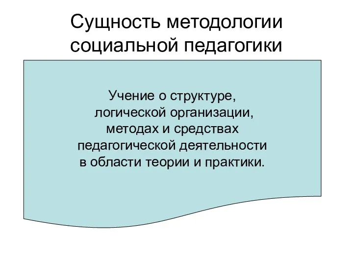 Сущность методологии социальной педагогики Учение о структуре, логической организации, методах