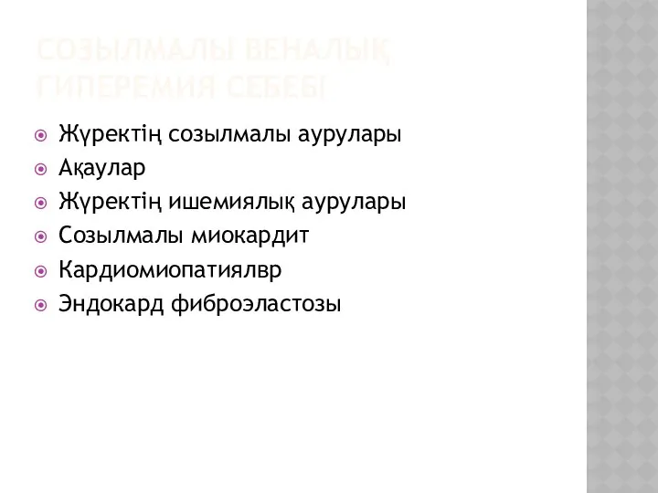 СОЗЫЛМАЛЫ ВЕНАЛЫҚ ГИПЕРЕМИЯ СЕБЕБІ Жүректің созылмалы аурулары Ақаулар Жүректің ишемиялық аурулары Созылмалы миокардит Кардиомиопатиялвр Эндокард фиброэластозы