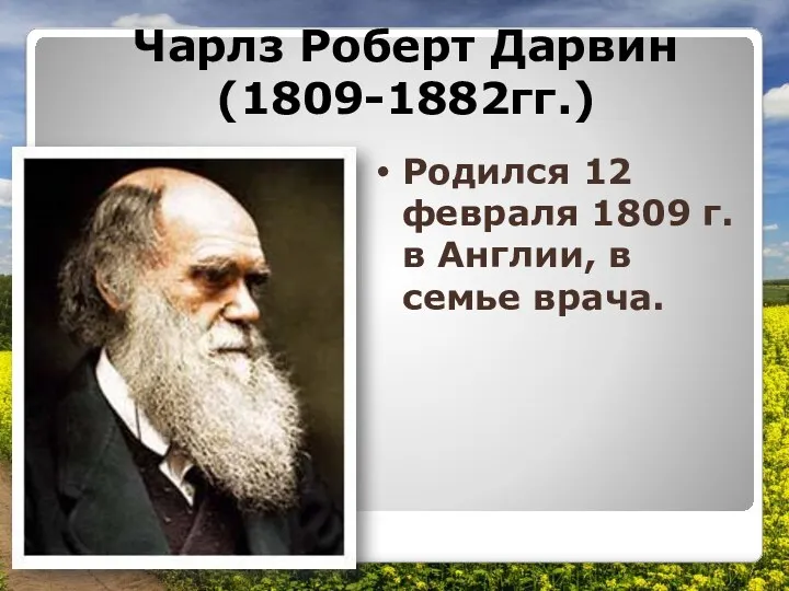 Чарлз Роберт Дарвин (1809-1882гг.) Родился 12 февраля 1809 г. в Англии, в семье врача.