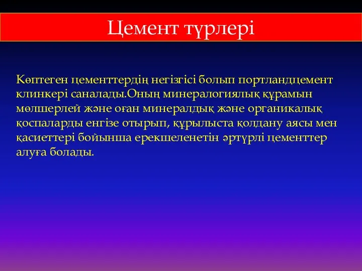 Цемент түрлері Көптеген цементтердің негізгісі болып портландцемент клинкері саналады.Оның минералогиялық