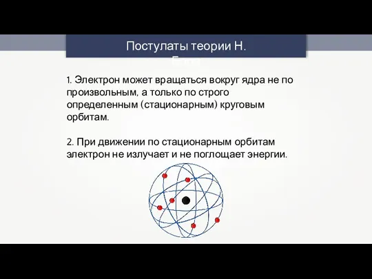 Постулаты теории Н. Бора 1. Электрон может вращаться вокруг ядра