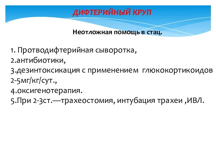 ДИФТЕРИЙНЫЙ КРУП Неотложная помощь в стац. 1. Протводифтерийная сыворотка, 2.антибиотики,