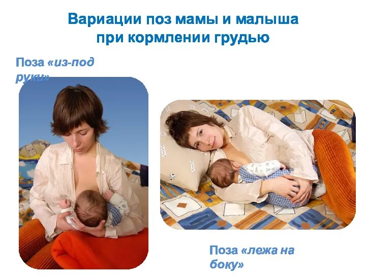 Поза «из-под руки» Поза «лежа на боку» Вариации поз мамы и малыша при кормлении грудью