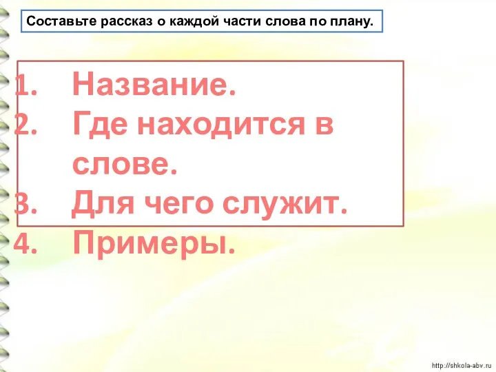 Составьте рассказ о каждой части слова по плану. Название. Где