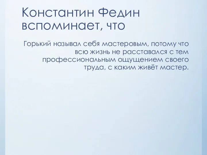 Константин Федин вспоминает, что Горький называл себя мастеровым, потому что всю жизнь не