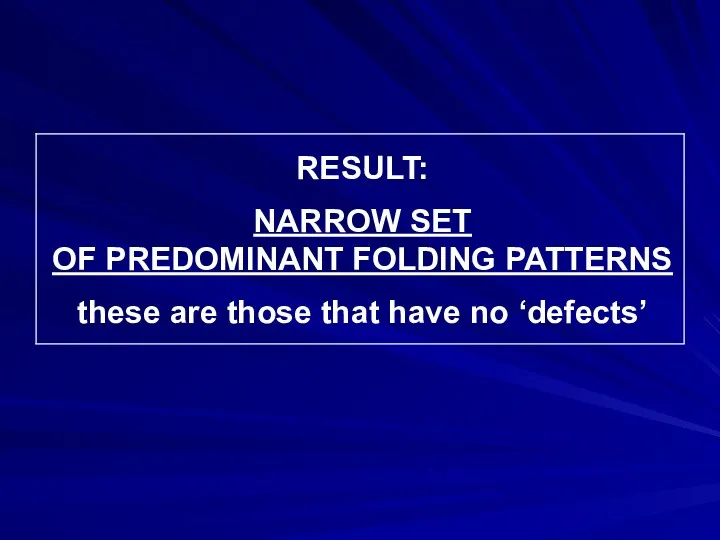 RESULT: NARROW SET OF PREDOMINANT FOLDING PATTERNS these are those that have no ‘defects’