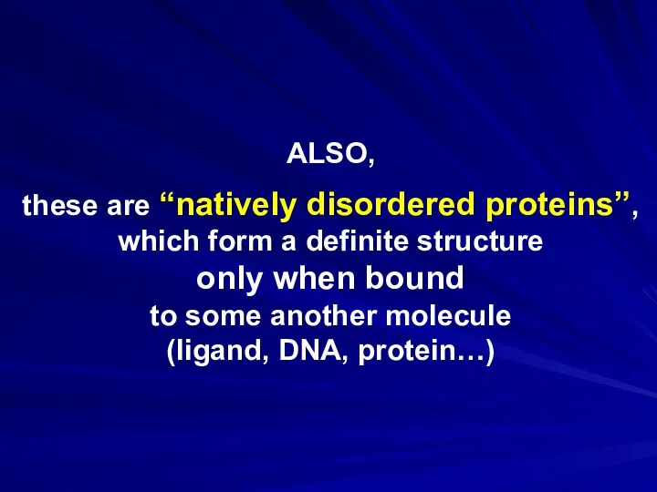 ALSO, these are “natively disordered proteins”, which form a definite