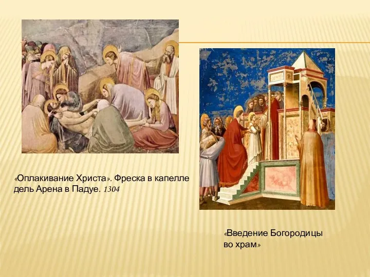 «Оплакивание Христа». Фреска в капелле дель Арена в Падуе. 1304 «Введение Богородицы во храм»