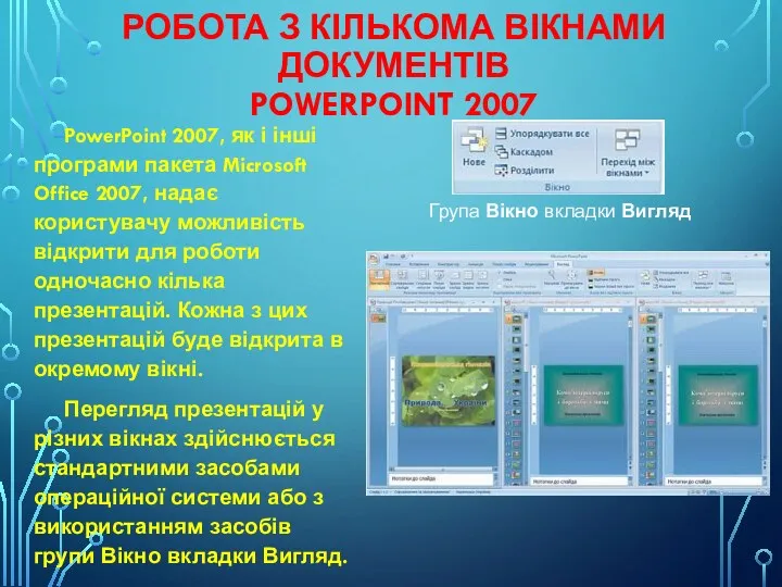 РОБОТА З КІЛЬКОМА ВІКНАМИ ДОКУМЕНТІВ POWERPOINT 2007 PowerPoint 2007, як і інші програми