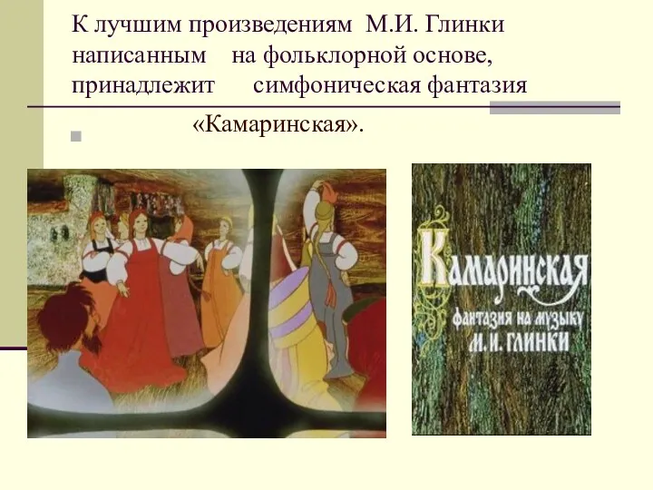 К лучшим произведениям М.И. Глинки написанным на фольклорной основе, принадлежит симфоническая фантазия «Камаринская».