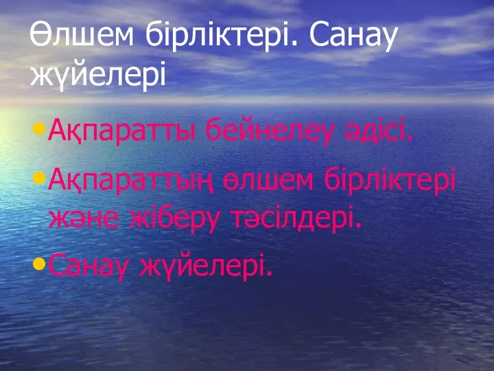 Өлшем бірліктері. Санау жүйелері Ақпаратты бейнелеу әдісі. Ақпараттың өлшем бірліктері және жіберу тәсілдері. Санау жүйелері.