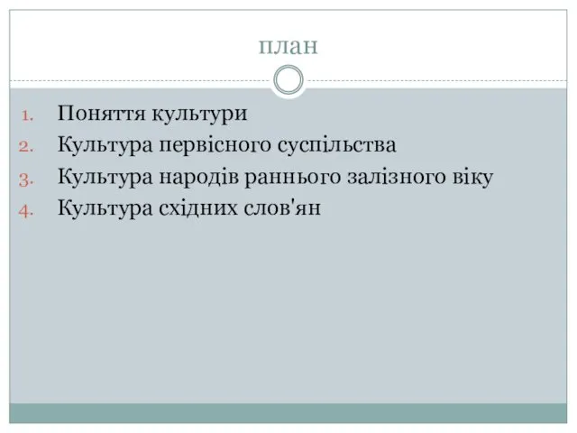 план Поняття культури Культура первісного суспільства Культура народів раннього залізного віку Культура східних слов'ян