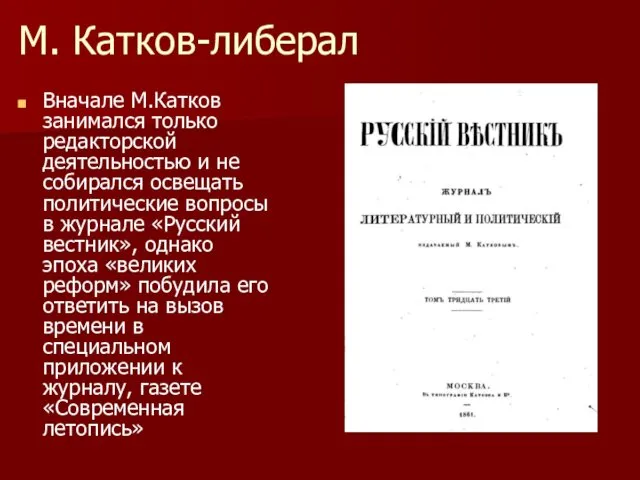 М. Катков-либерал Вначале М.Катков занимался только редакторской деятельностью и не собирался освещать политические