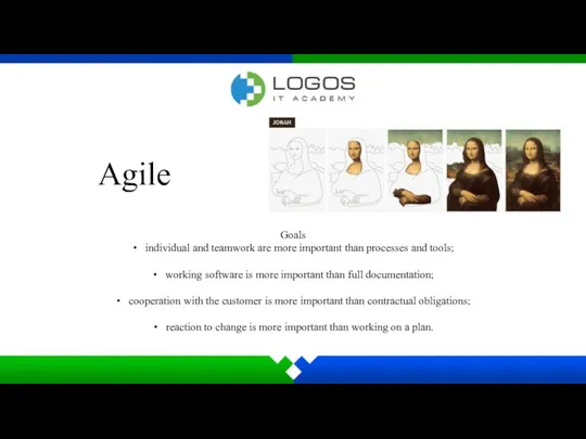 Agile Goals individual and teamwork are more important than processes and tools; working