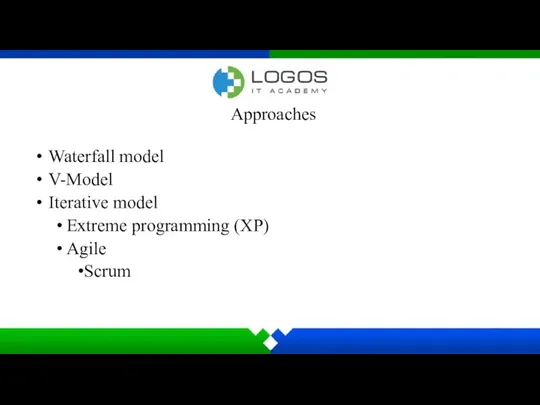 Approaches Waterfall model V-Model Iterative model Extreme programming (XP) Agile Scrum