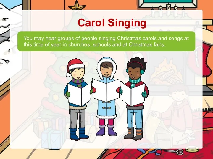 Carol Singing You may hear groups of people singing Christmas