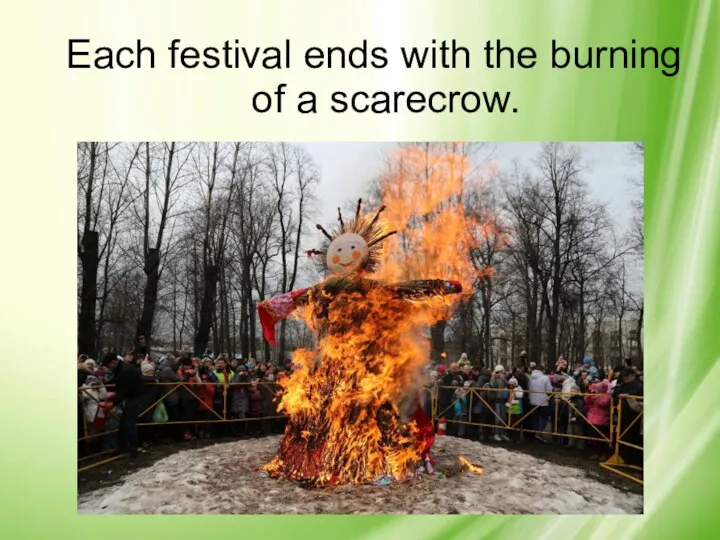 Each festival ends with the burning of a scarecrow.