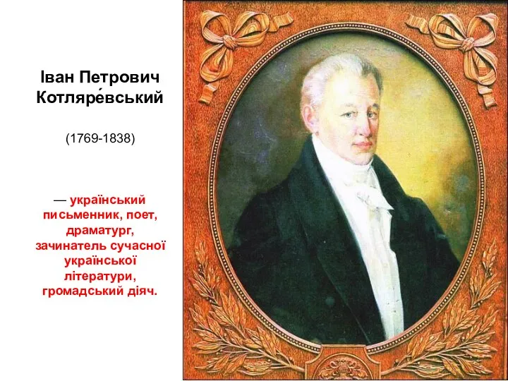 Іван Петрович Котляре́вський (1769-1838) — український письменник, поет, драматург, зачинатель сучасної української літератури, громадський діяч.