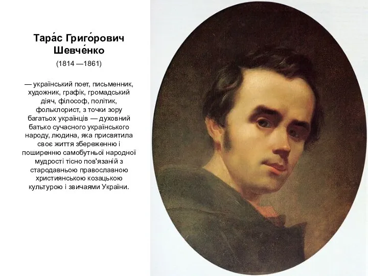 (1814 —1861) — український поет, письменник, художник, графік, громадський діяч, філософ, політик, фольклорист,