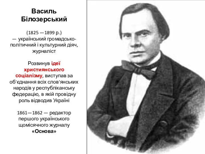Василь Білозерський (1825 —1899 р.) — український громадсько-політичний і культурний діяч,журналіст Розвинув ідеї
