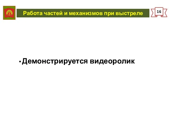 Работа частей и механизмов при выстреле 16 Демонстрируется видеоролик