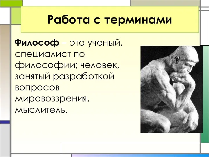 Философ – это ученый, специалист по философии; человек, занятый разработкой вопросов мировоззрения, мыслитель. Работа с терминами