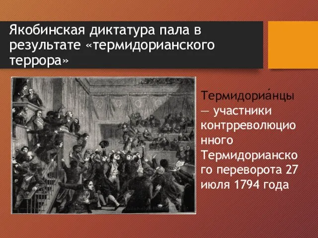 Якобинская диктатура пала в результате «термидорианского террора» Термидориа́нцы — участники