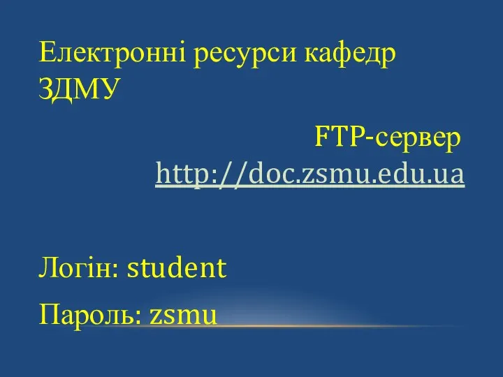 Електронні ресурси кафедр ЗДМУ FTP-сервер http://doc.zsmu.edu.ua Логін: student Пароль: zsmu